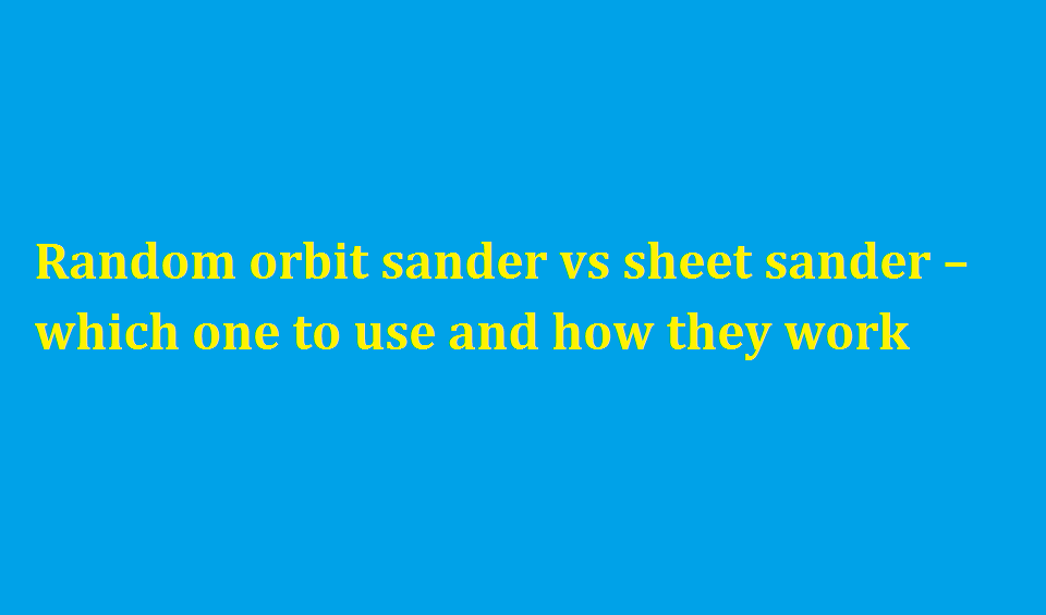 random orbit sander vs sheet sander