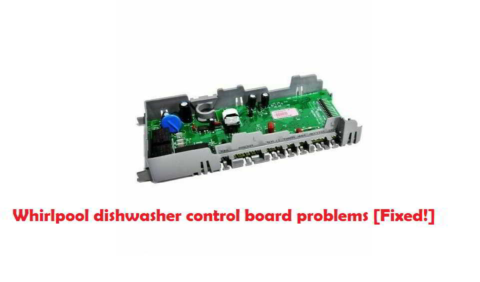 Whirlpool dishwasher control board problems