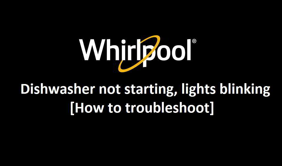 Whirlpool dishwasher not starting lights blinking