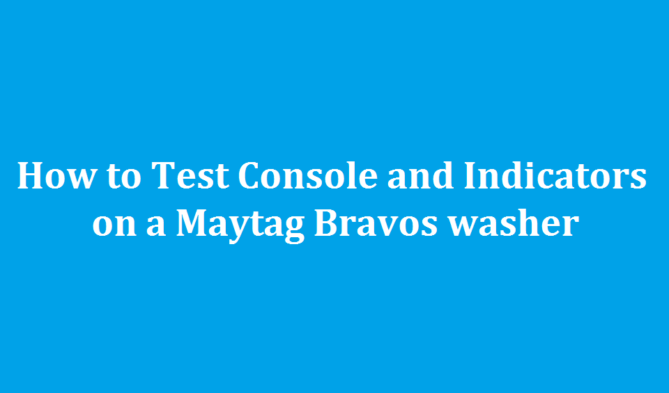 How to Test Console and Indicators on Maytag Bravos washer