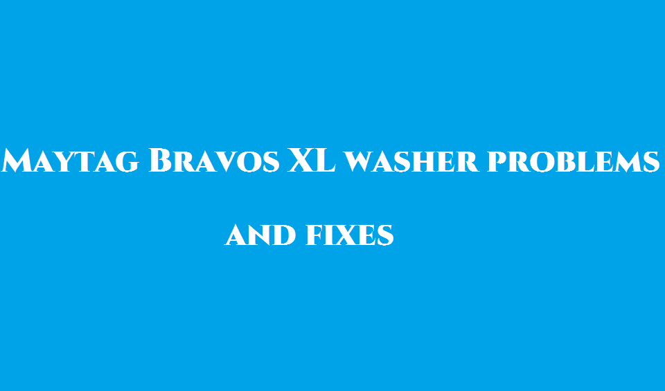 Maytag Bravos XL washer problems
