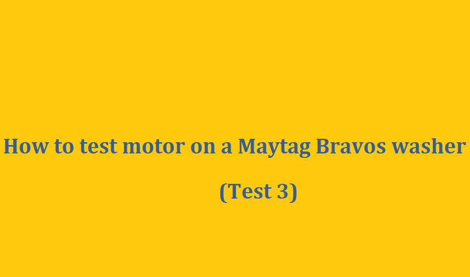 How to test motor on a Maytag Bravos washer