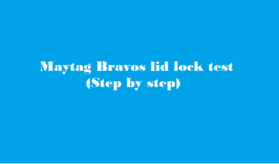 Maytag Bravos lid lock test